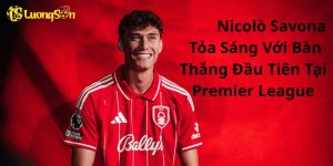 Nicolò Savona Tỏa Sáng Với Bàn Thắng Đầu Tiên Tại Premier League